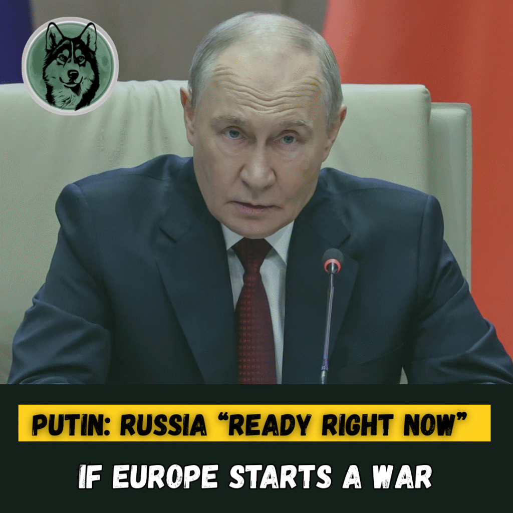 Putin: Russia “Ready Right Now” If Europe Starts a War