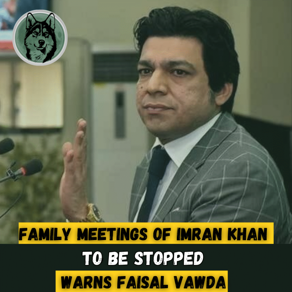 Family meetings of Imran Khan to be stopped warns Faisal Vawda