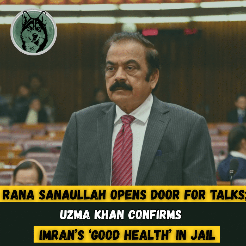 Rana Sanaullah Opens Door for Talks; Uzma Khan Confirms Imran’s ‘Good Health’ in Jail