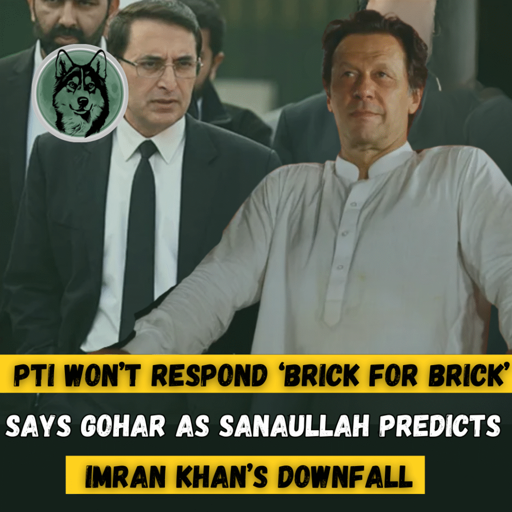 PTI Won’t Respond ‘Brick for Brick’, Says Gohar as Sanaullah Predicts Imran Khan’s Downfall