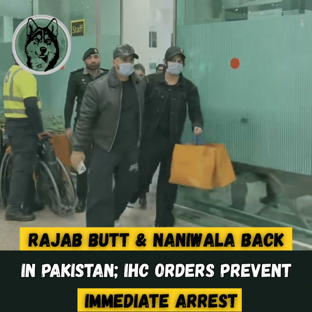Rajab Butt & Naniwala Back in Pakistan; IHC Orders Prevent Immediate Arrest