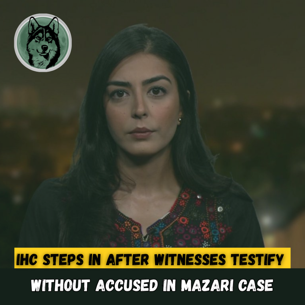 IHC Steps In After Witnesses Testify Without Accused in Mazari Case