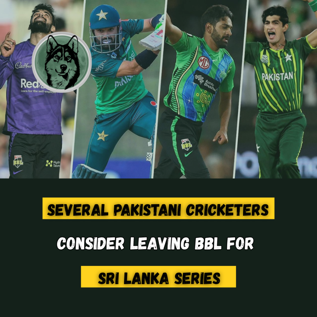 Several Pakistani Cricketers Consider Leaving BBL for Sri Lanka Series