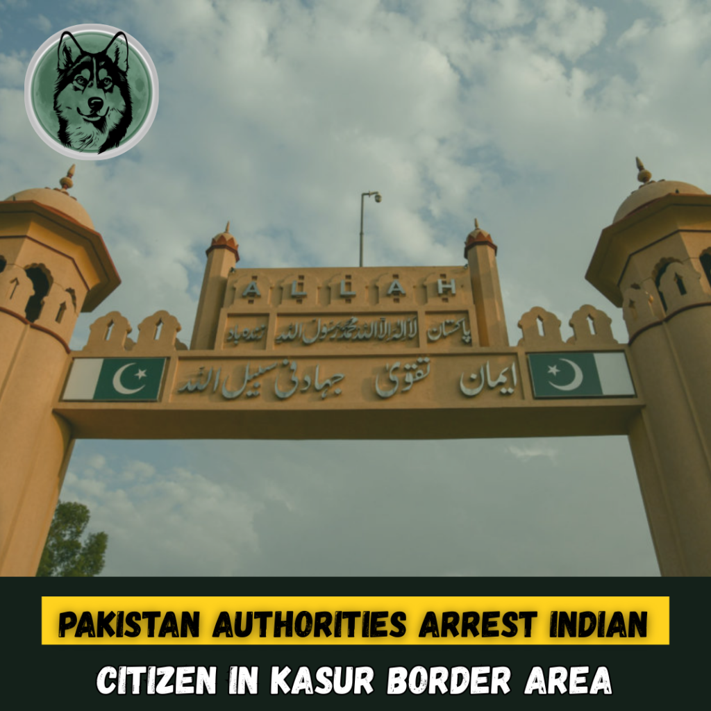 Pakistan Authorities Arrest Indian Citizen in Kasur Border Area