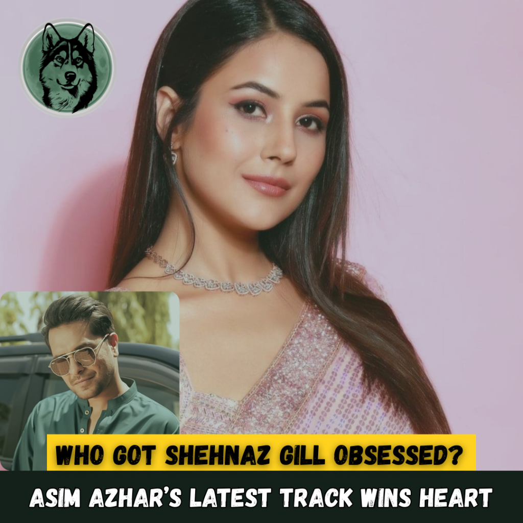 Who Got Shehnaz Gill Obsessed? Asim Azhar’s Latest Track Wins Heart