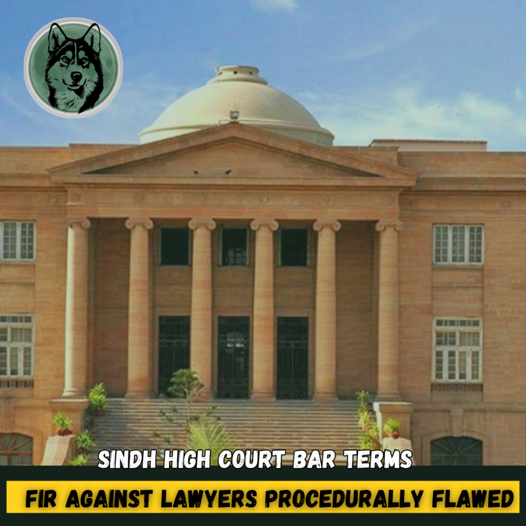Sindh High Court Bar Terms FIR Against Lawyers Procedurally Flawed