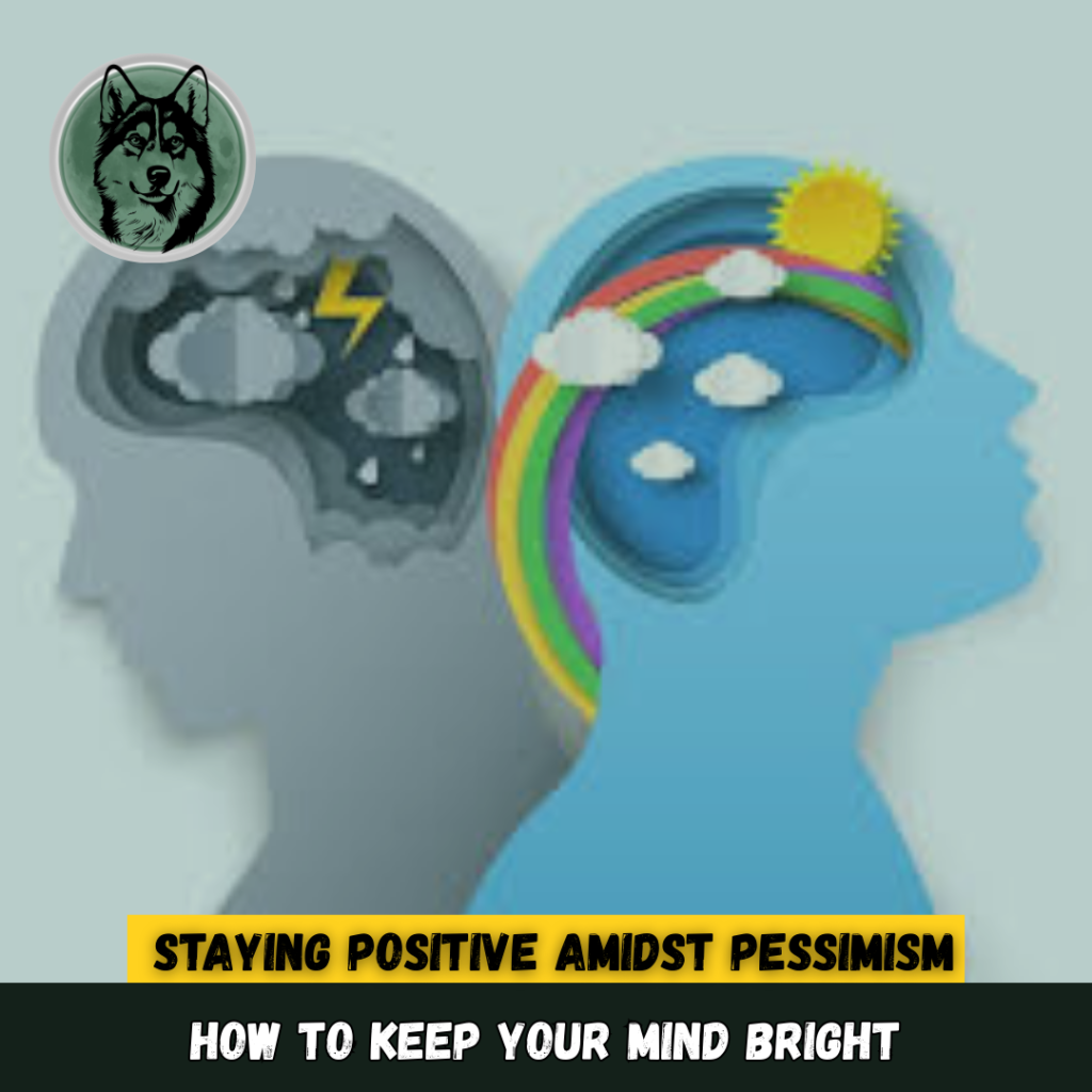 Staying Positive Amidst Pessimism: How to Keep Your Mind Bright