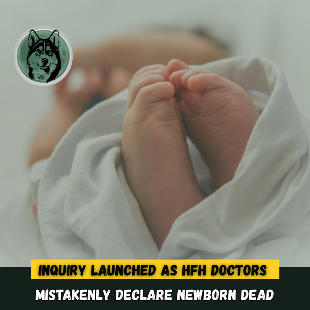 Inquiry Launched as HFH Doctors Mistakenly Declare Newborn Dead