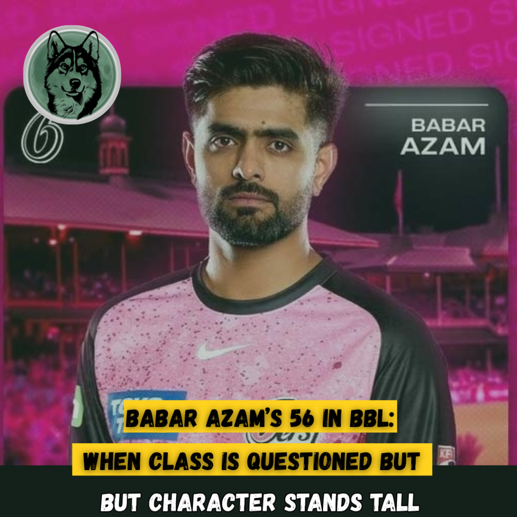 Babar Azam’s 56 in BBL: When Class Is Questioned but Character Stands Tall