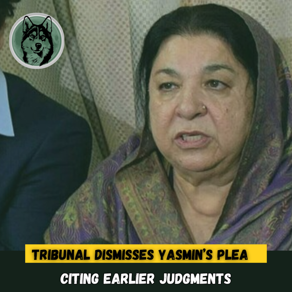 Tribunal turns down Yasmins plea relying on prior verdicts