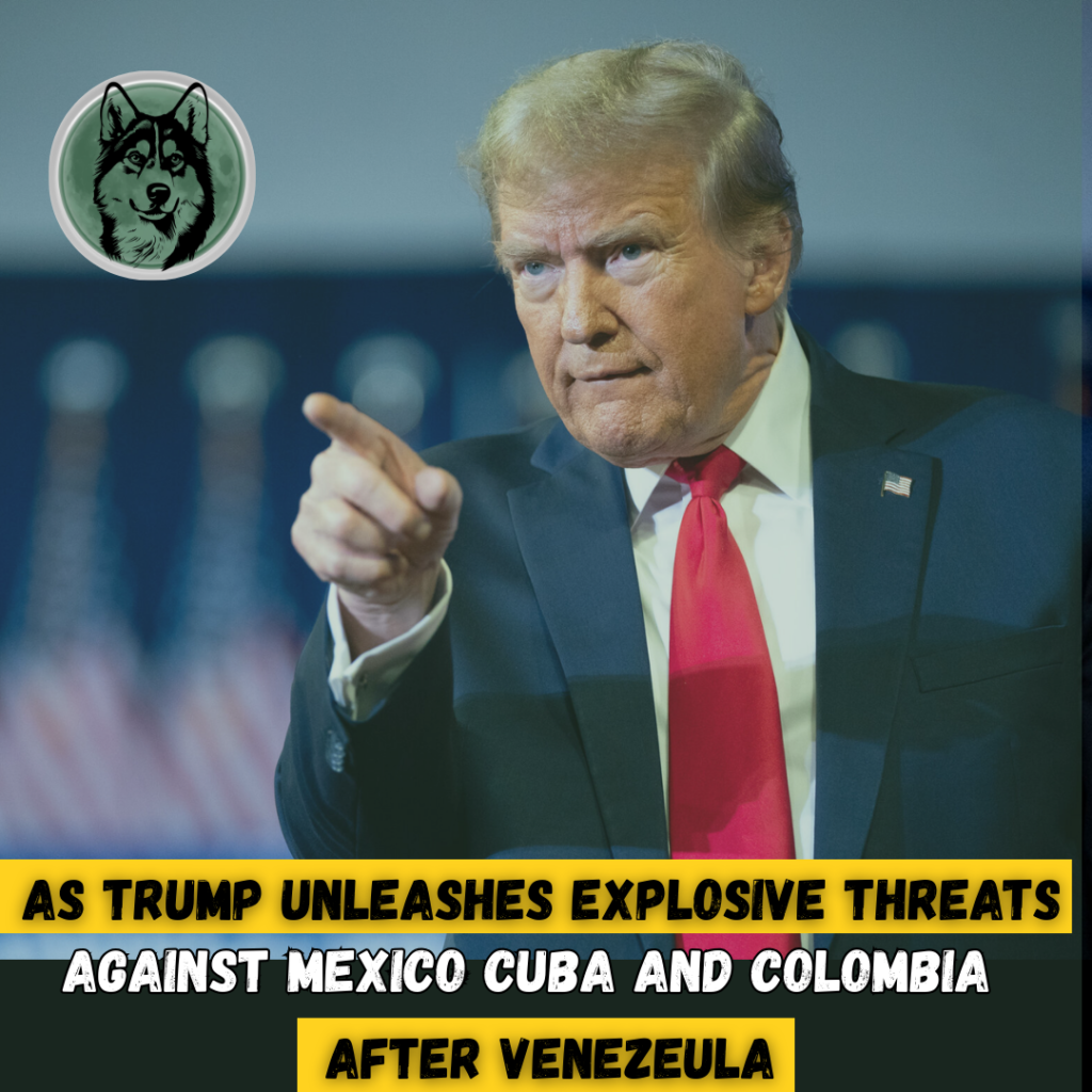 Menacing Power Shift as Trump Unleashes Explosive Threats Against Mexico, Cuba and Colombia After Maduro Capture