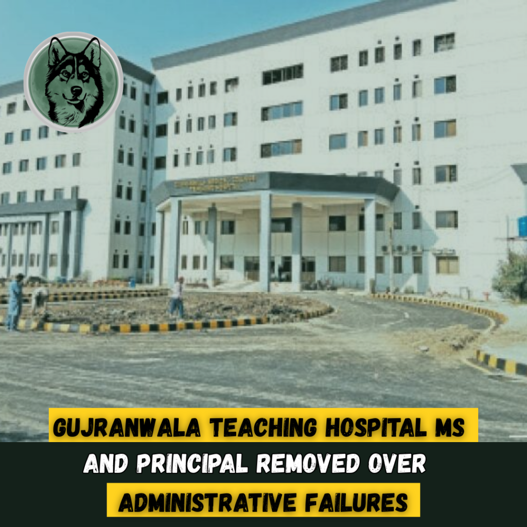 Shockwaves at Gujranwala Teaching Hospital: MS and Principal Removed Over Massive Administrative Failures