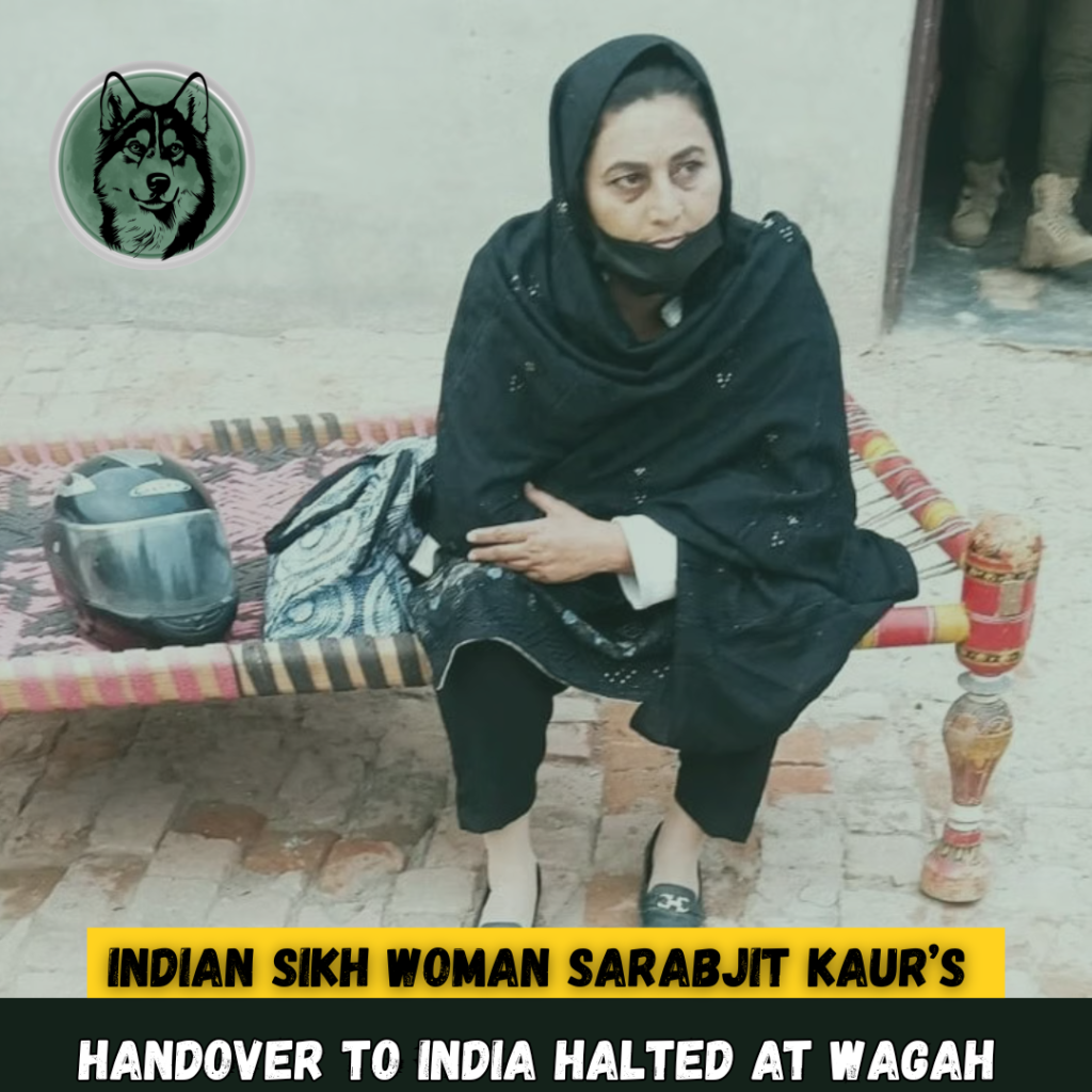 Indian Sikh Woman Sarabjit Kaurs Handover to India Halted at Wagah Amid Legal and Documentation Crisis