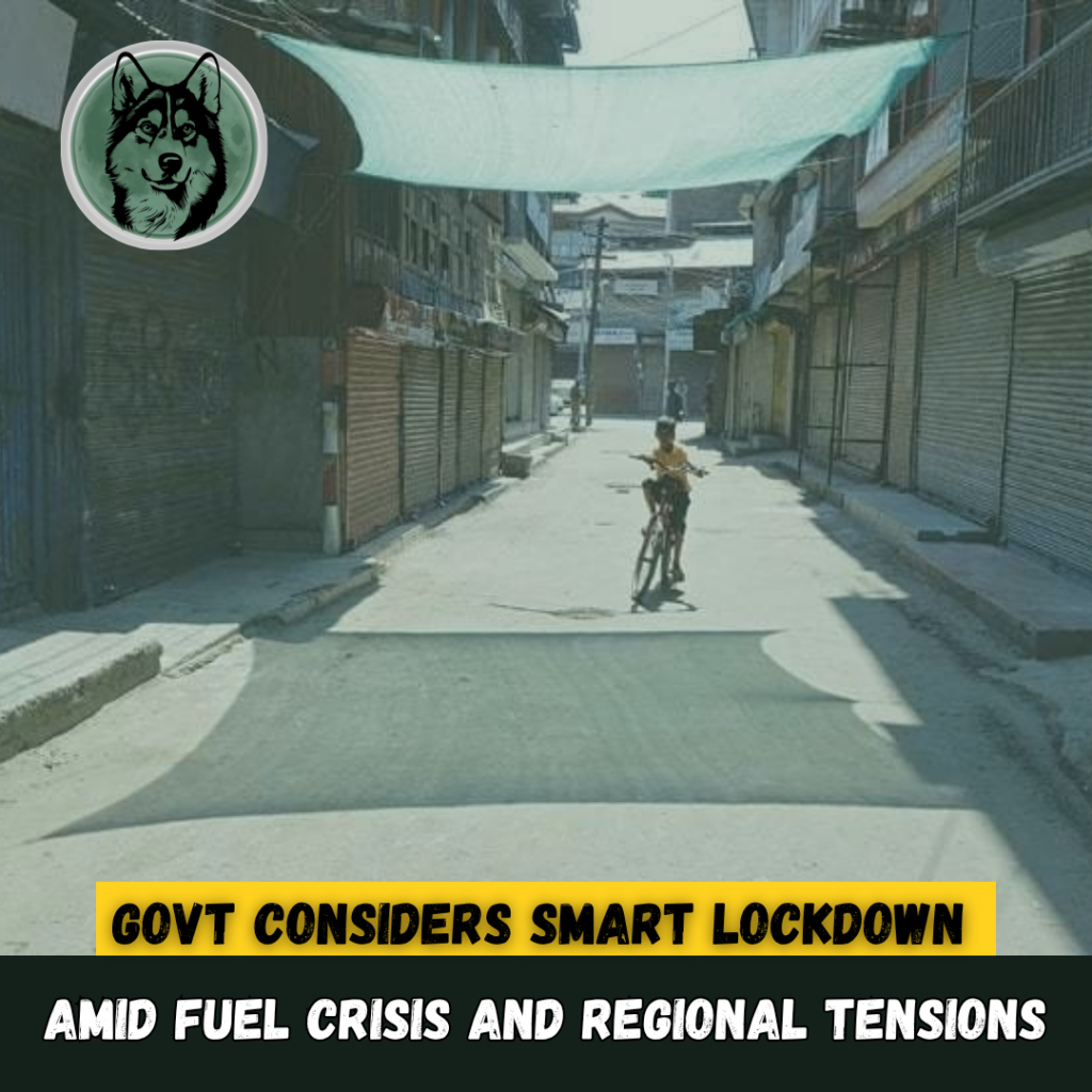 Govt Considers Smart Lockdown Amid Fuel Crisis and Regional Tensions
